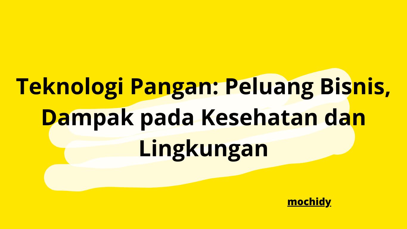 Teknologi Pangan: Peluang Bisnis, Dampak pada Kesehatan dan Lingkungan
